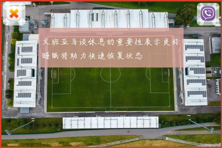 文班亚马谈休息的重要性表示良好睡眠将助力快速恢复状态