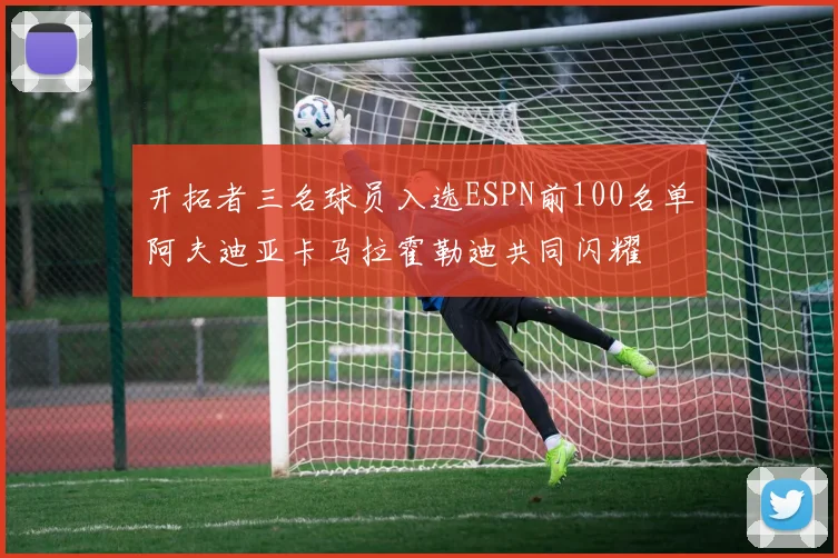 开拓者三名球员入选ESPN前100名单阿夫迪亚卡马拉霍勒迪共同闪耀