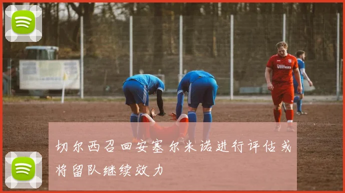 切尔西召回安塞尔米诺进行评估或将留队继续效力